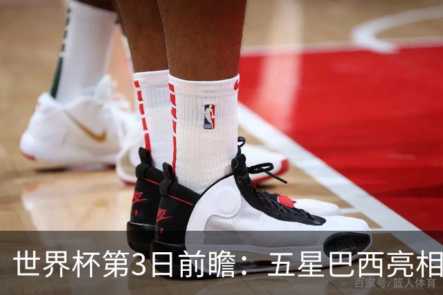 世界杯第3日前瞻：五星巴西亮相 亚足联球队面临“欧洲大考”